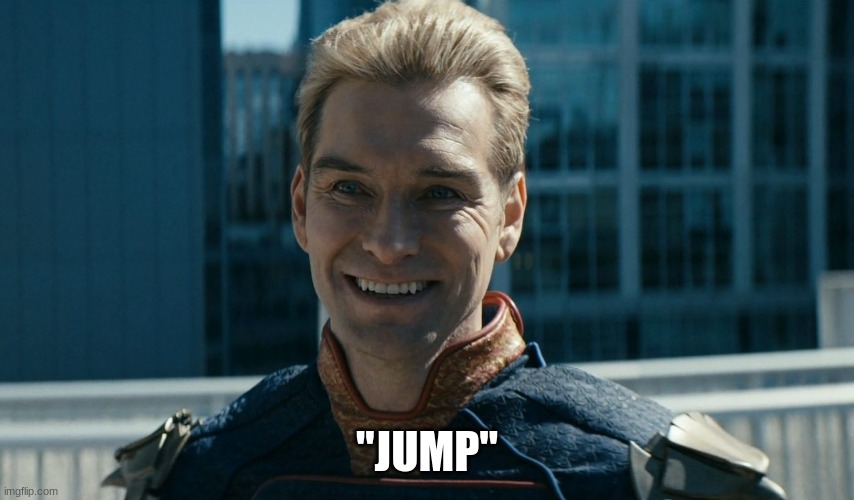 Homelander Jump | "JUMP" | image tagged in homelander jump | made w/ Imgflip meme maker