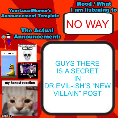 just check the image again, you’ll find it | NO WAY; GUYS THERE IS A SECRET IN DR.EVIL-ISH’S “NEW VILLAIN” POST | image tagged in yourlocalmemer announcement temp 4 0 | made w/ Imgflip meme maker