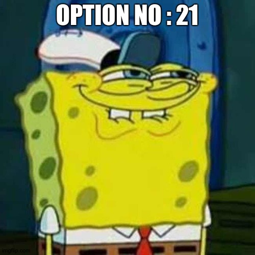 HEHEHE | OPTION NO : 21 | image tagged in hehehe | made w/ Imgflip meme maker