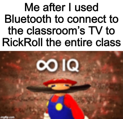 smrt | Me after I used Bluetooth to connect to the classroom’s TV to RickRoll the entire class | image tagged in smrt | made w/ Imgflip meme maker