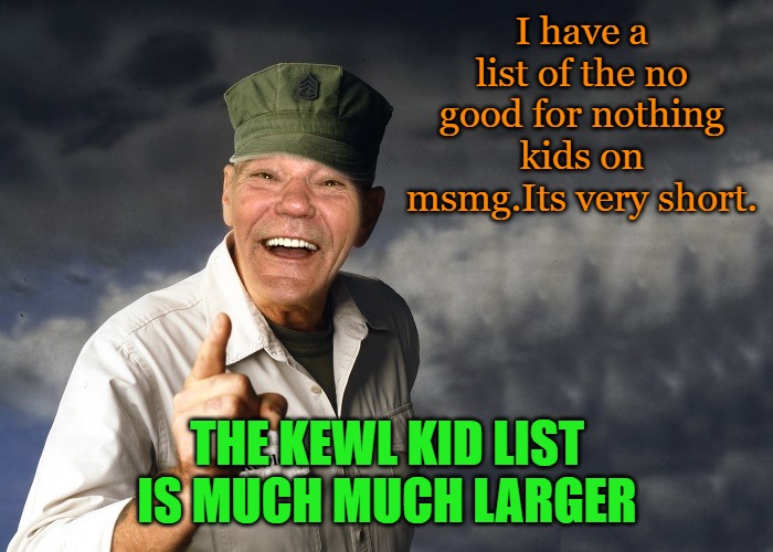 kewlew | I have a list of the no good for nothing kids on msmg.Its very short. THE KEWL KID LIST IS MUCH MUCH LARGER | image tagged in kewlew | made w/ Imgflip meme maker
