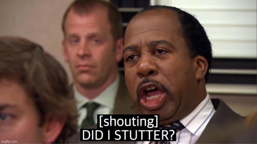 Stanley Hudson Did I stutter? | image tagged in stanley hudson did i stutter | made w/ Imgflip meme maker