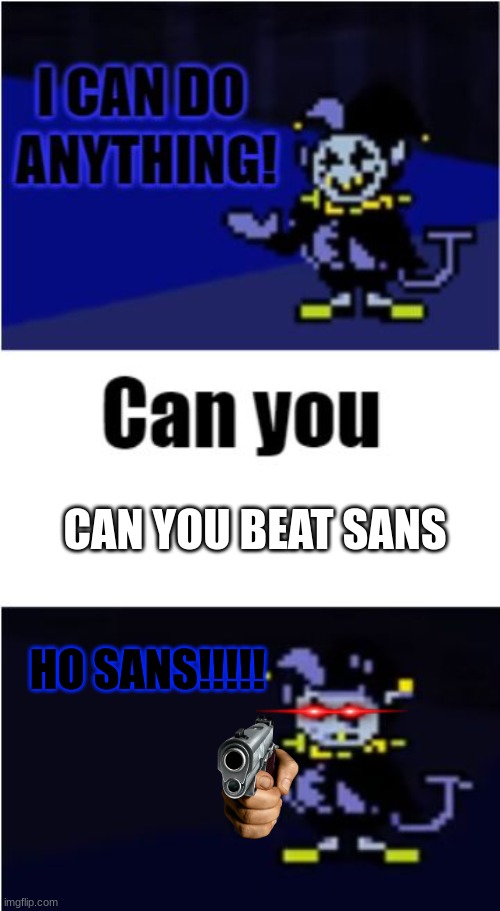 I Can Do Anything | CAN YOU BEAT SANS; HO SANS!!!!! | image tagged in i can do anything,deltarune | made w/ Imgflip meme maker