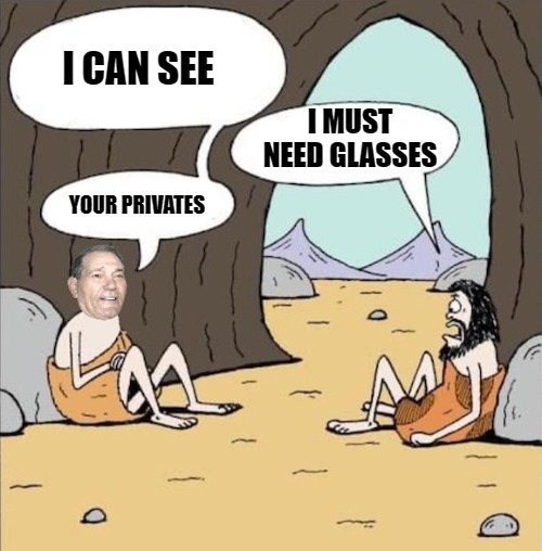 look harder | I CAN SEE; I MUST NEED GLASSES; YOUR PRIVATES | image tagged in cavemen,kewlew | made w/ Imgflip meme maker