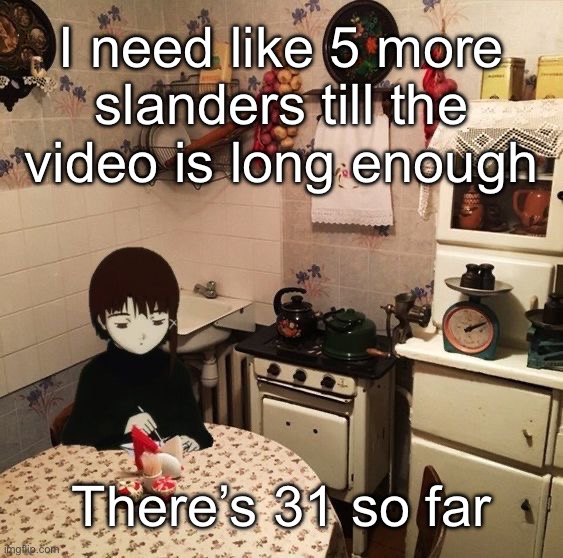 Girlboss eating on a budget | I need like 5 more slanders till the video is long enough; There’s 31 so far | image tagged in girlboss eating on a budget | made w/ Imgflip meme maker