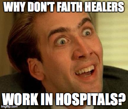 WHY DON'T FAITH HEALERS WORK IN HOSPITALS? | made w/ Imgflip meme maker