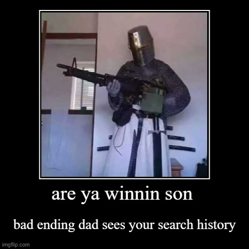 are ya winnin son | bad ending dad sees your search history | image tagged in funny,demotivationals,memes,funny memes,meme | made w/ Imgflip demotivational maker