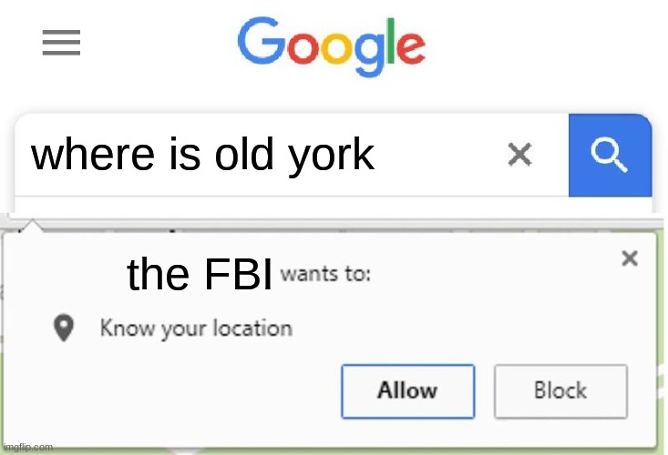 Wants to know your location | where is old york; the FBI | image tagged in wants to know your location | made w/ Imgflip meme maker