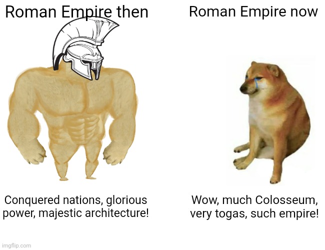 Buff Doge vs. Cheems Meme | Roman Empire then; Roman Empire now; Conquered nations, glorious power, majestic architecture! Wow, much Colosseum, very togas, such empire! | image tagged in memes,buff doge vs cheems,roman empire | made w/ Imgflip meme maker