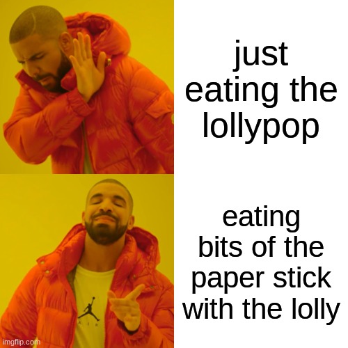Drake Hotline Bling | just eating the lollypop; eating bits of the paper stick with the lolly | image tagged in memes,drake hotline bling | made w/ Imgflip meme maker
