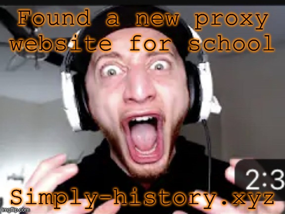My honest reaction | Found a new proxy website for school; Simply-history.xyz | image tagged in my honest reaction | made w/ Imgflip meme maker