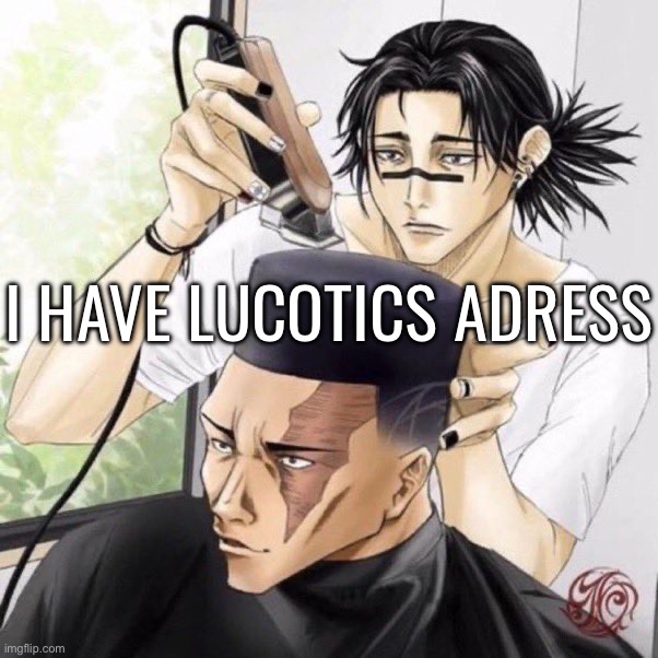 Fresh cut | I HAVE LUCOTICS ADRESS | image tagged in fresh cut | made w/ Imgflip meme maker