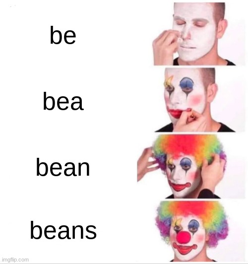 Clown Applying Makeup Meme | be; bea; bean; beans | image tagged in memes,clown applying makeup | made w/ Imgflip meme maker