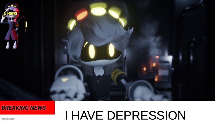 N's news | I HAVE DEPRESSION | image tagged in n's news | made w/ Imgflip meme maker