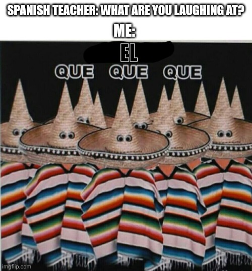 Kkk in Mexico be like | SPANISH TEACHER: WHAT ARE YOU LAUGHING AT? ME:; EL | image tagged in kkk,memes,mexico | made w/ Imgflip meme maker