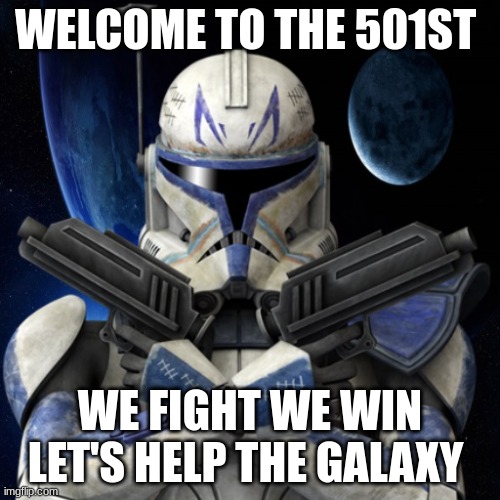 clone trooper fear none | WELCOME TO THE 501ST; WE FIGHT WE WIN LET'S HELP THE GALAXY | image tagged in clone trooper fear none | made w/ Imgflip meme maker