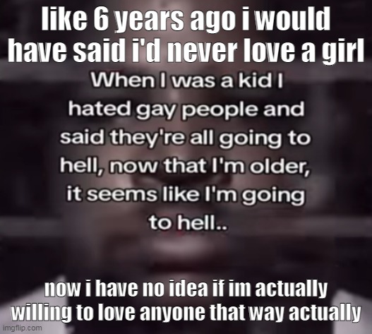 why couldn't i stay cis not i have no idea if im cis unlabelled or aromantic dawg why is shit so confusing!!! | like 6 years ago i would have said i'd never love a girl; now i have no idea if im actually willing to love anyone that way actually | image tagged in the fuck do i call this | made w/ Imgflip meme maker