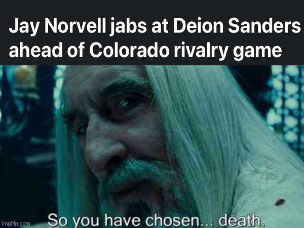 He’s cursed now | image tagged in so you have chosen death,college football,colorado | made w/ Imgflip meme maker