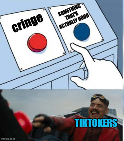 tiktok | SOMETHING THAT'S ACTUALLY GOOD; cringe; TIKTOKERS | image tagged in two buttons eggman | made w/ Imgflip meme maker