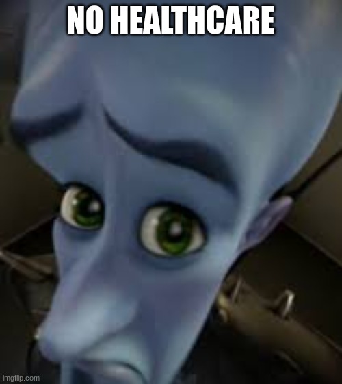 no nothing? | NO HEALTHCARE | image tagged in no nothing | made w/ Imgflip meme maker