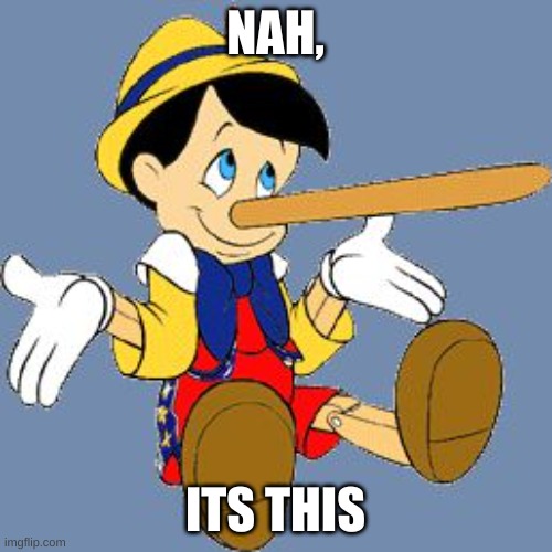 Pinocchio | NAH, ITS THIS | image tagged in pinocchio | made w/ Imgflip meme maker