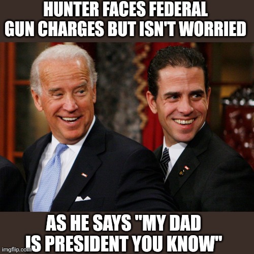 Just another farce | HUNTER FACES FEDERAL GUN CHARGES BUT ISN'T WORRIED; AS HE SAYS "MY DAD IS PRESIDENT YOU KNOW" | image tagged in bidens | made w/ Imgflip meme maker