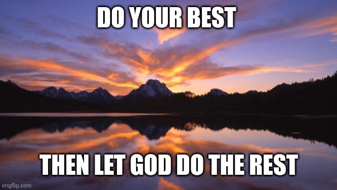 Mountain_sunset | DO YOUR BEST; THEN LET GOD DO THE REST | image tagged in mountain_sunset | made w/ Imgflip meme maker