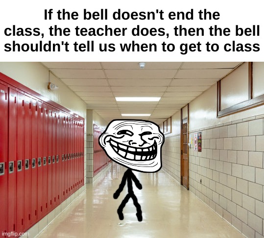 Outsmarted | If the bell doesn't end the class, the teacher does, then the bell shouldn't tell us when to get to class | image tagged in memes,funny,relatable,class,bell,front page plz | made w/ Imgflip meme maker