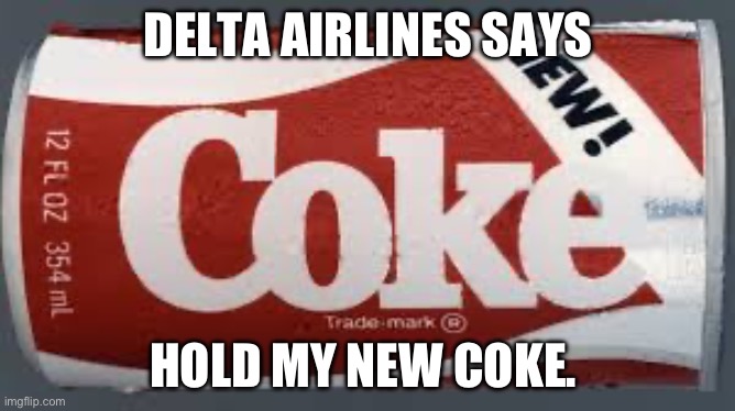 new coke | DELTA AIRLINES SAYS; HOLD MY NEW COKE. | image tagged in new coke | made w/ Imgflip meme maker