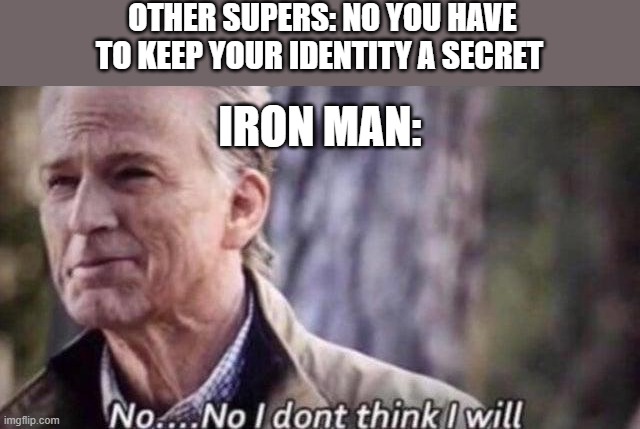 no i don't think i will | OTHER SUPERS: NO YOU HAVE TO KEEP YOUR IDENTITY A SECRET IRON MAN: | image tagged in no i don't think i will | made w/ Imgflip meme maker