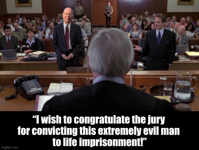 Klaus Schwab — one of the world’s most evil men! EVER! | “I wish to congratulate the jury 
for convicting this extremely evil man 
to life imprisonment!” | image tagged in evil,globalism,communism,stop it | made w/ Imgflip meme maker