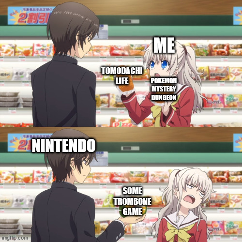 trombone game | ME; TOMODACHI LIFE; POKEMON MYSTERY DUNGEON; NINTENDO; SOME TROMBONE GAME | image tagged in charlotte anime,nintendo,nintendo direct,tomodachi life,pokemon mystery dungeon,trombone | made w/ Imgflip meme maker