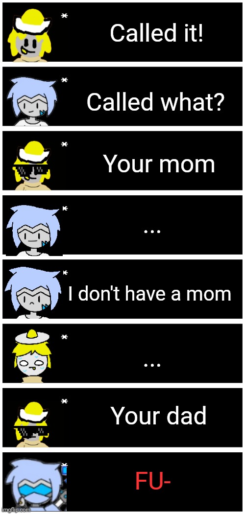 Called it! Called what? Your mom; ... I don't have a mom; ... Your dad; FU- | image tagged in 4 undertale textboxes | made w/ Imgflip meme maker