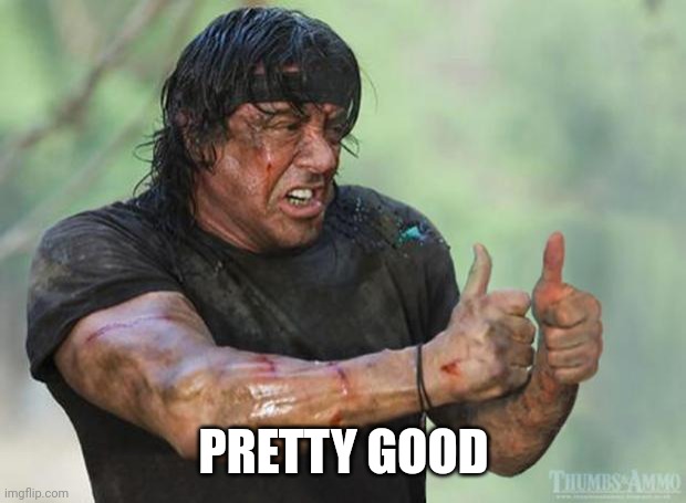Thumbs Up Rambo | PRETTY GOOD | image tagged in thumbs up rambo | made w/ Imgflip meme maker
