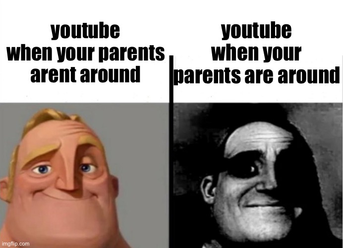 why is it like this | youtube when your parents are around; youtube when your parents arent around | image tagged in youtube | made w/ Imgflip meme maker