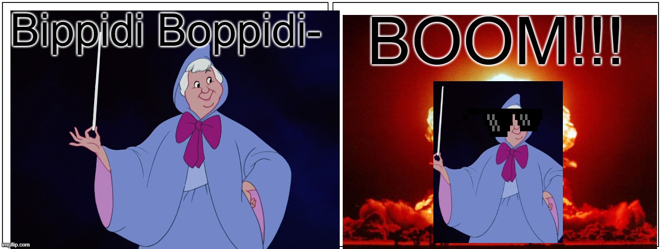 Bibbidi Bobbidi BOOM!!! | Bippidi Boppidi-; BOOM!!! | image tagged in explosion,cinderella fairy godmother,walt disney | made w/ Imgflip meme maker