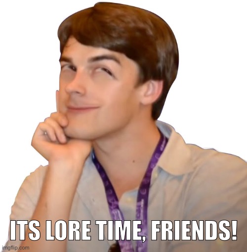 game theory | ITS LORE TIME, FRIENDS! | image tagged in game theory | made w/ Imgflip meme maker