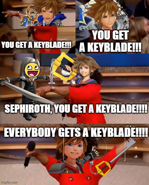 Sora YOU GET A KEYBLADE!!! | YOU GET A KEYBLADE!!! YOU GET A KEYBLADE!!! SEPHIROTH, YOU GET A KEYBLADE!!!! EVERYBODY GETS A KEYBLADE!!!! | image tagged in oprah you get | made w/ Imgflip meme maker