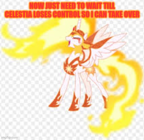 NOW JUST NEED TO WAIT TILL CELESTIA LOSES CONTROL SO I CAN TAKE OVER | made w/ Imgflip meme maker