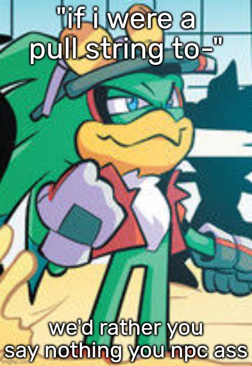 jet smug | "if i were a pull string to-"; we'd rather you say nothing you npc ass | image tagged in jet smug | made w/ Imgflip meme maker