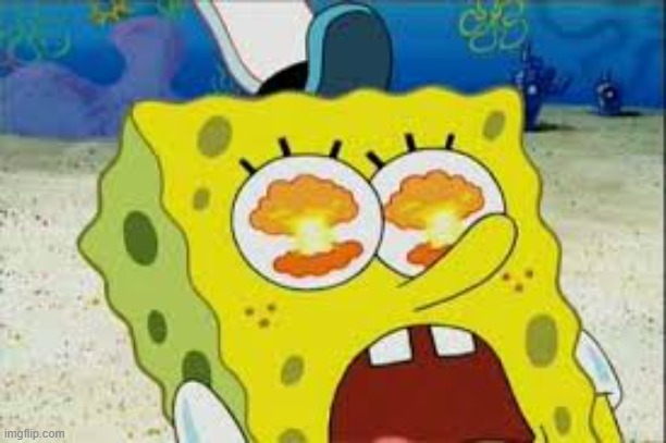 eye explode spongbob | image tagged in eye explode spongbob | made w/ Imgflip meme maker