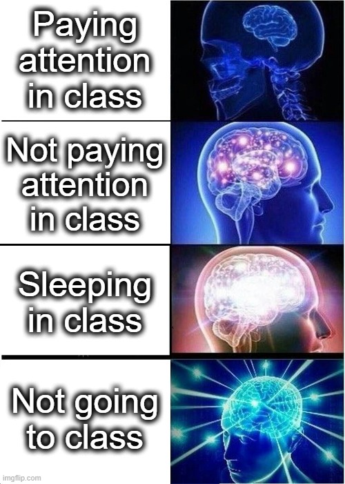 I've never skipped a class, have you? | Paying attention in class; Not paying attention in class; Sleeping in class; Not going to class | image tagged in memes,expanding brain,class,school,sleep,no school | made w/ Imgflip meme maker