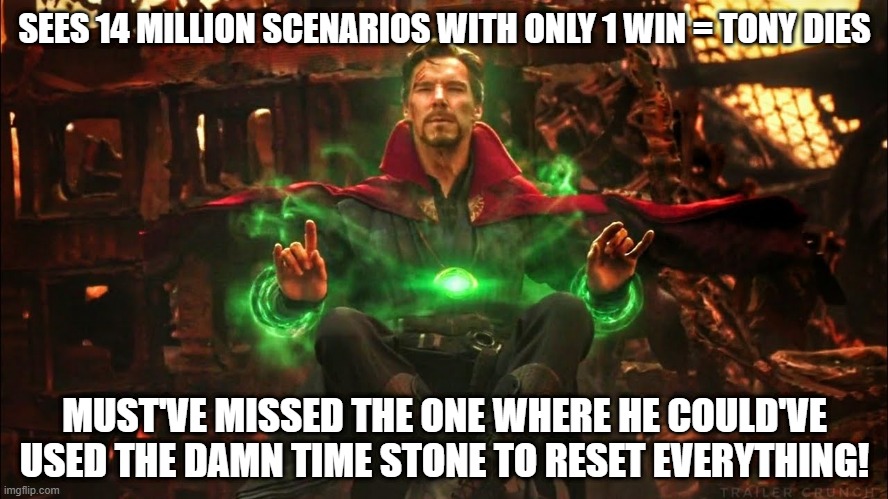 Time Schmime | SEES 14 MILLION SCENARIOS WITH ONLY 1 WIN = TONY DIES; MUST'VE MISSED THE ONE WHERE HE COULD'VE USED THE DAMN TIME STONE TO RESET EVERYTHING! | image tagged in dr strange seeing through future | made w/ Imgflip meme maker