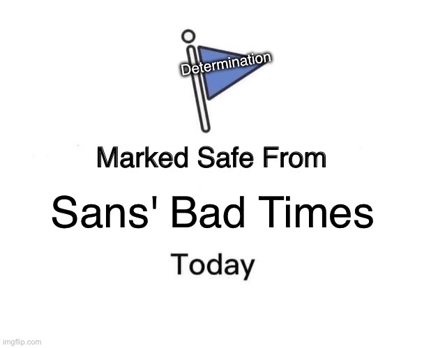 Marked Safe From Meme | Determination; Sans' Bad Times | image tagged in memes,marked safe from | made w/ Imgflip meme maker