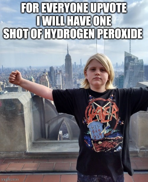 Sinx_yt triumph | FOR EVERYONE UPVOTE I WILL HAVE ONE SHOT OF HYDROGEN PEROXIDE | image tagged in sinx_yt triumph | made w/ Imgflip meme maker