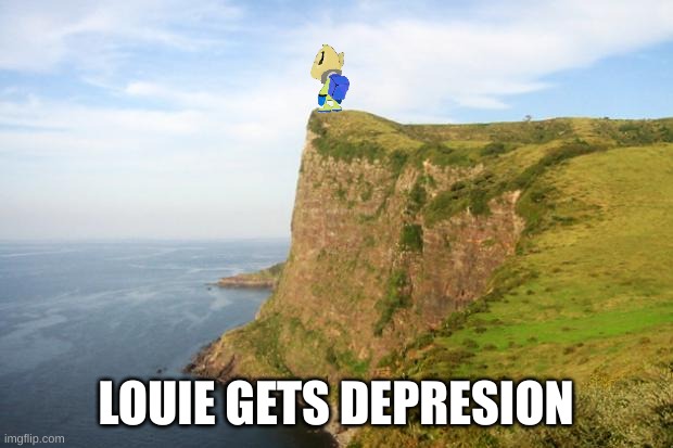 louie gets depresion | LOUIE GETS DEPRESION | image tagged in cliff | made w/ Imgflip meme maker
