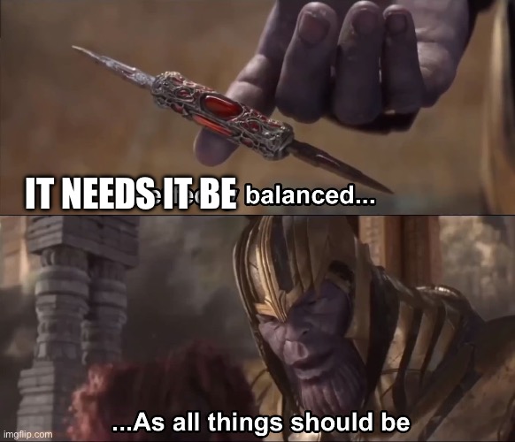 Thanos perfectly balanced as all things should be | IT NEEDS IT BE | image tagged in thanos perfectly balanced as all things should be | made w/ Imgflip meme maker