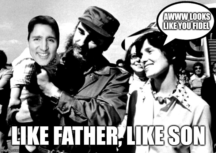 Little commie love child | AWWW LOOKS LIKE YOU FIDEL; LIKE FATHER, LIKE SON | image tagged in fidel castro,justin trudeau,canadian politics,communism,tyranny,funny | made w/ Imgflip meme maker