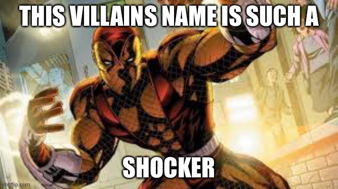 Shocker! | THIS VILLAINS NAME IS SUCH A; SHOCKER | image tagged in shocker,marvel,spiderman | made w/ Imgflip meme maker
