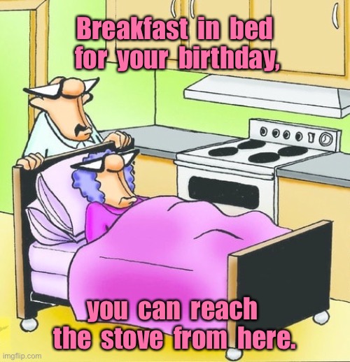 It is your birthday | Breakfast  in  bed  for  your  birthday, you  can  reach  the  stove  from  here. | image tagged in breakfast in bed,on your birthday,you can reach the stove,comics | made w/ Imgflip meme maker